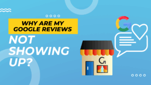 Why Are My Google Reviews Not Showing Up?